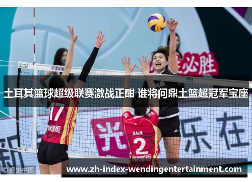 土耳其篮球超级联赛激战正酣 谁将问鼎土篮超冠军宝座