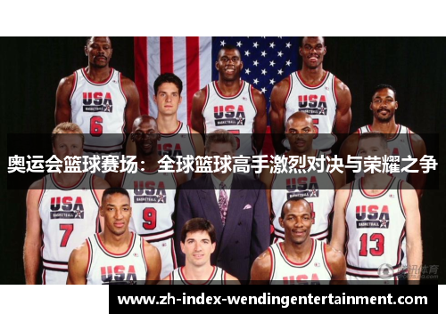 奥运会篮球赛场：全球篮球高手激烈对决与荣耀之争