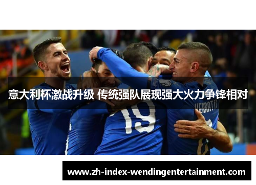 意大利杯激战升级 传统强队展现强大火力争锋相对