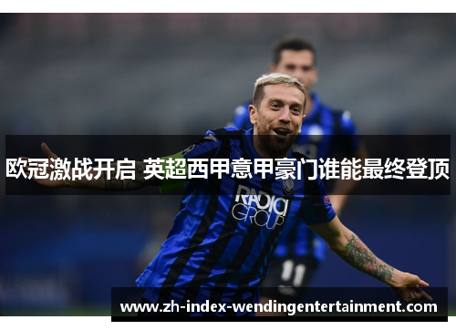 欧冠激战开启 英超西甲意甲豪门谁能最终登顶